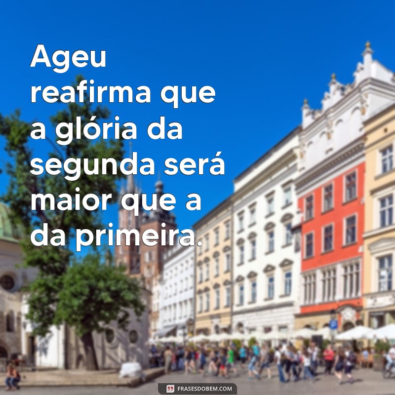 A Glória Futura: Entendendo a Promessa de Ageu Sobre a Segunda Glória 