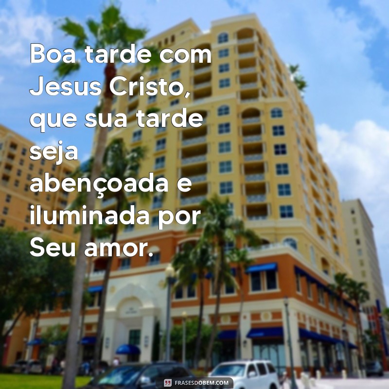 boa tarde com jesus cristo Boa tarde com Jesus Cristo, que sua tarde seja abençoada e iluminada por Seu amor.