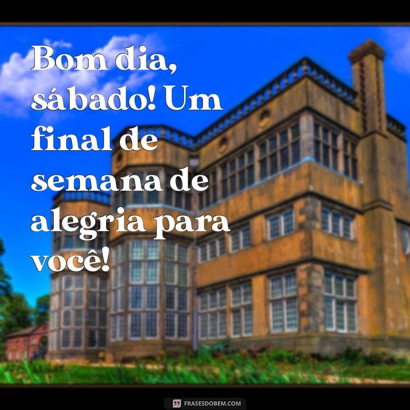 Bom Dia Sábado: Dicas para um Final de Semana Feliz e Revigorante 