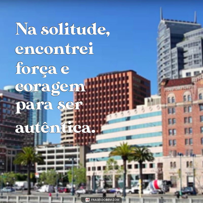 Frases Inspiradoras para Legendar Suas Fotos Sozinha: Capture Momentos Únicos 