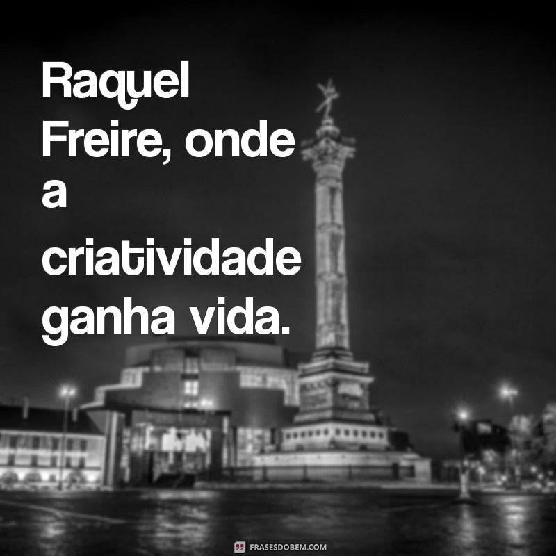 raquel freire Raquel Freire, onde a criatividade ganha vida.