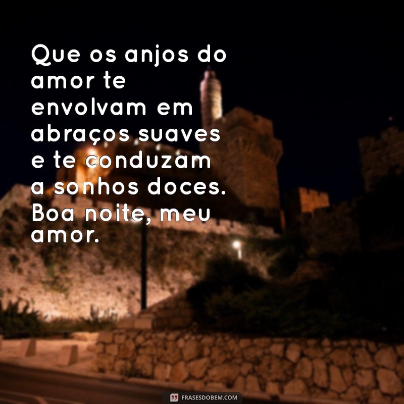 frases de boa noite com amor Que os anjos do amor te envolvam em abraços suaves e te conduzam a sonhos doces. Boa noite, meu amor.