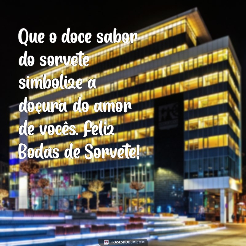 feliz bodas de sorvete Que o doce sabor do sorvete simbolize a doçura do amor de vocês. Feliz Bodas de Sorvete!