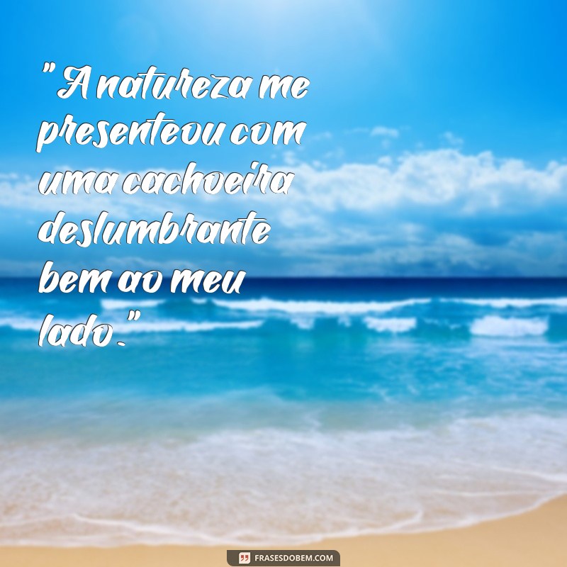 frases cachoeira proximo a mim 