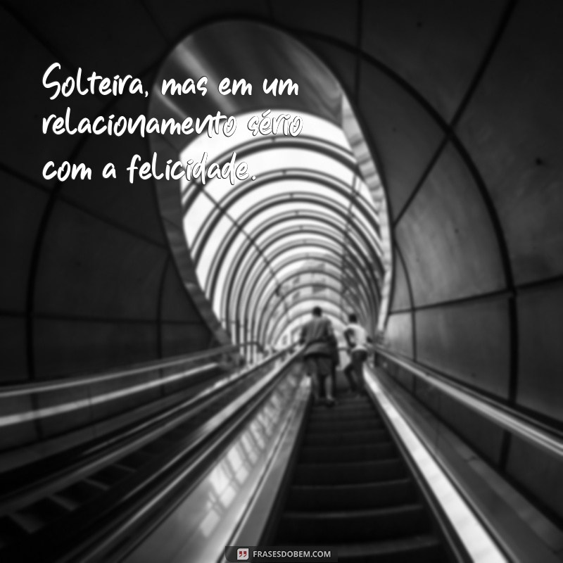 Indiretas de Solteira: As Melhores Frases para Expressar Sua Liberdade 