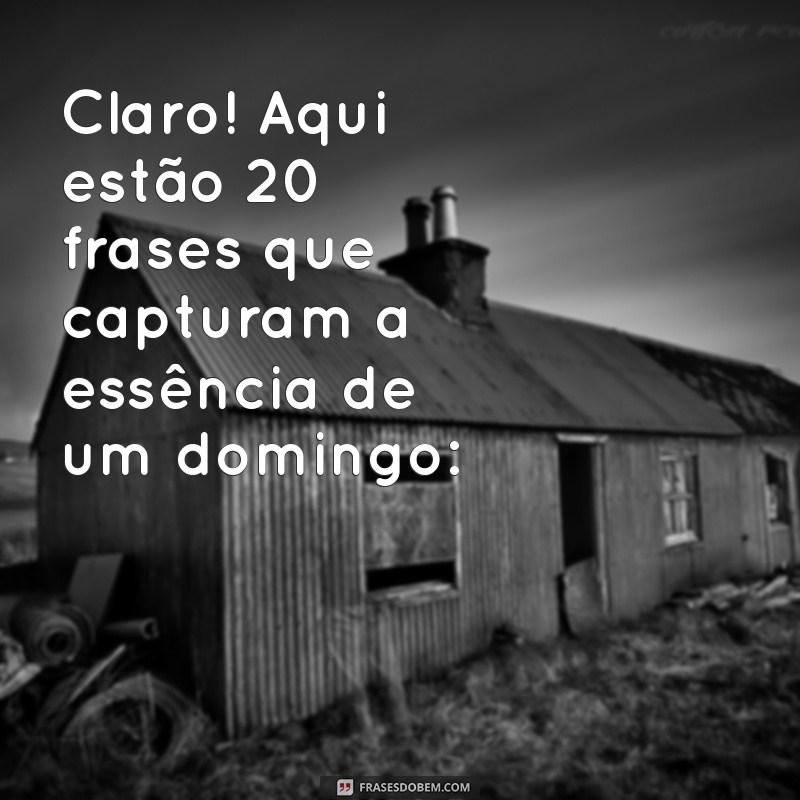 dia domingo Claro! Aqui estão 20 frases que capturam a essência de um domingo: