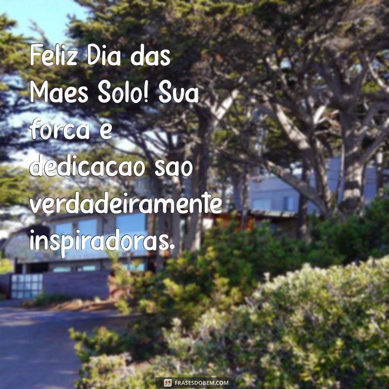 feliz dia das maes solo Feliz Dia das Mães Solo! Sua força e dedicação são verdadeiramente inspiradoras.