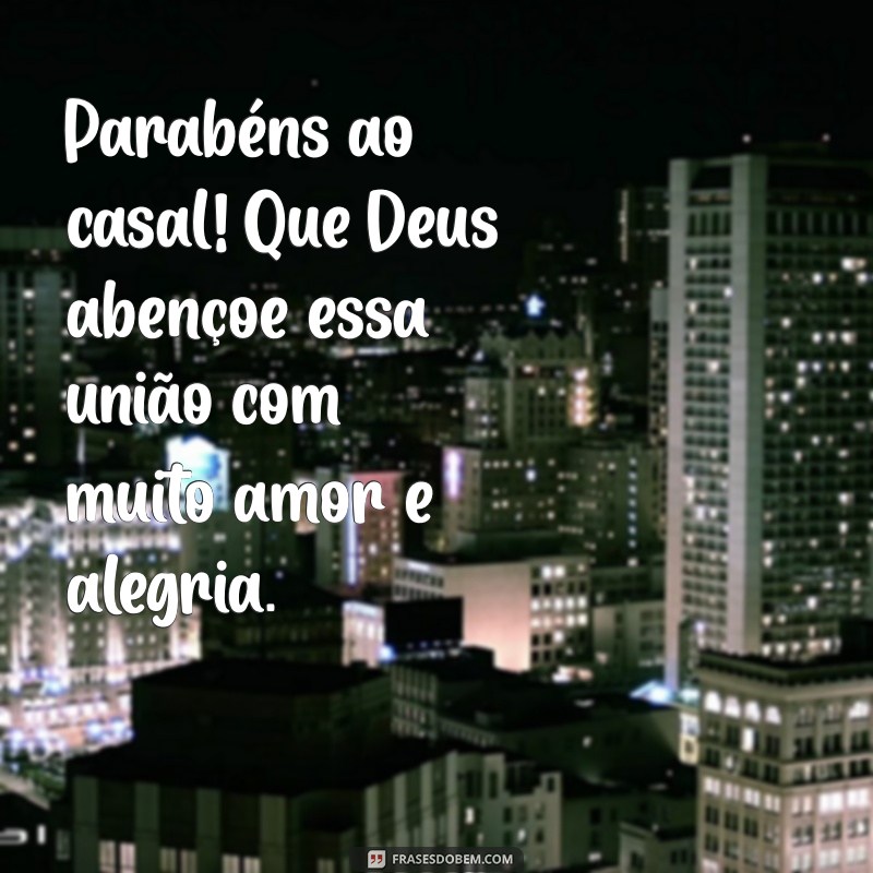 parabéns ao casal que deus abençoe Parabéns ao casal! Que Deus abençoe essa união com muito amor e alegria.