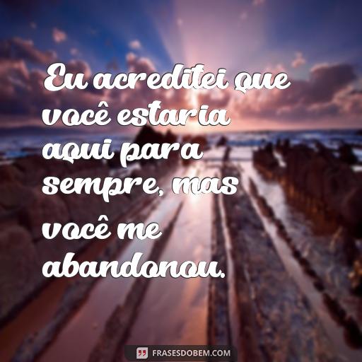 Como lidar com o Abandono de Animais: Frases de Apoio e Encouragement Eu acreditei que você estaria aqui para sempre, mas você me abandonou.