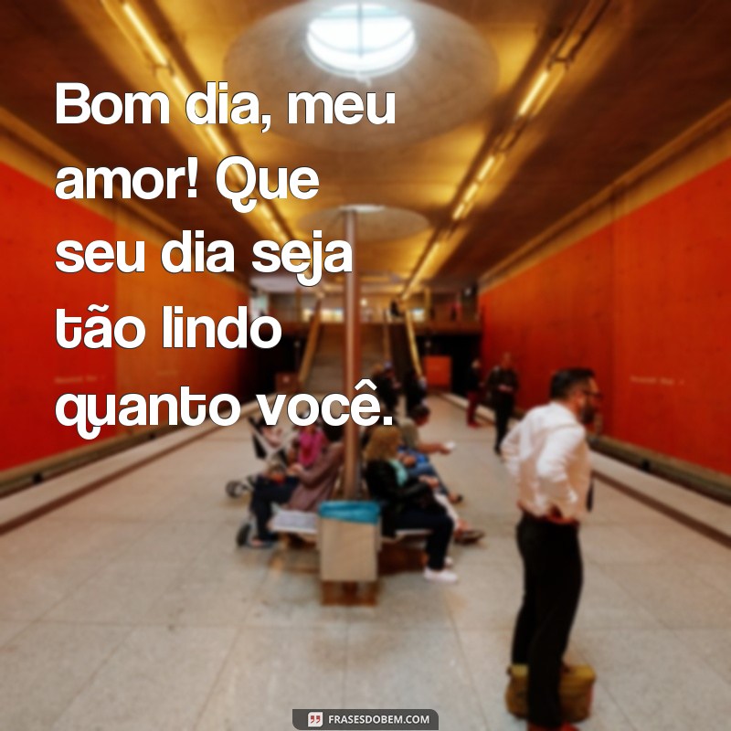 frases pingo de amor bom dia Bom dia, meu amor! Que seu dia seja tão lindo quanto você.