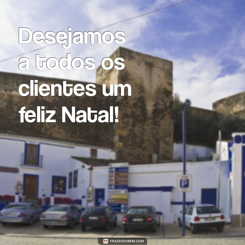 desejamos a todos os clientes um feliz natal Desejamos a todos os clientes um feliz Natal!