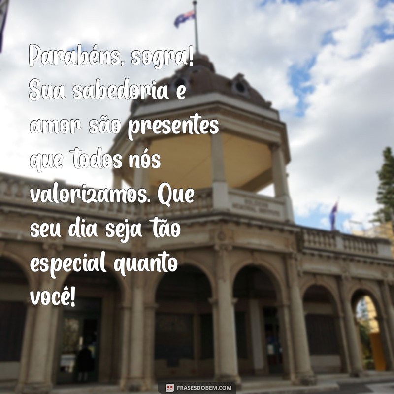 mensagem parabens para sogra Parabéns, sogra! Sua sabedoria e amor são presentes que todos nós valorizamos. Que seu dia seja tão especial quanto você!