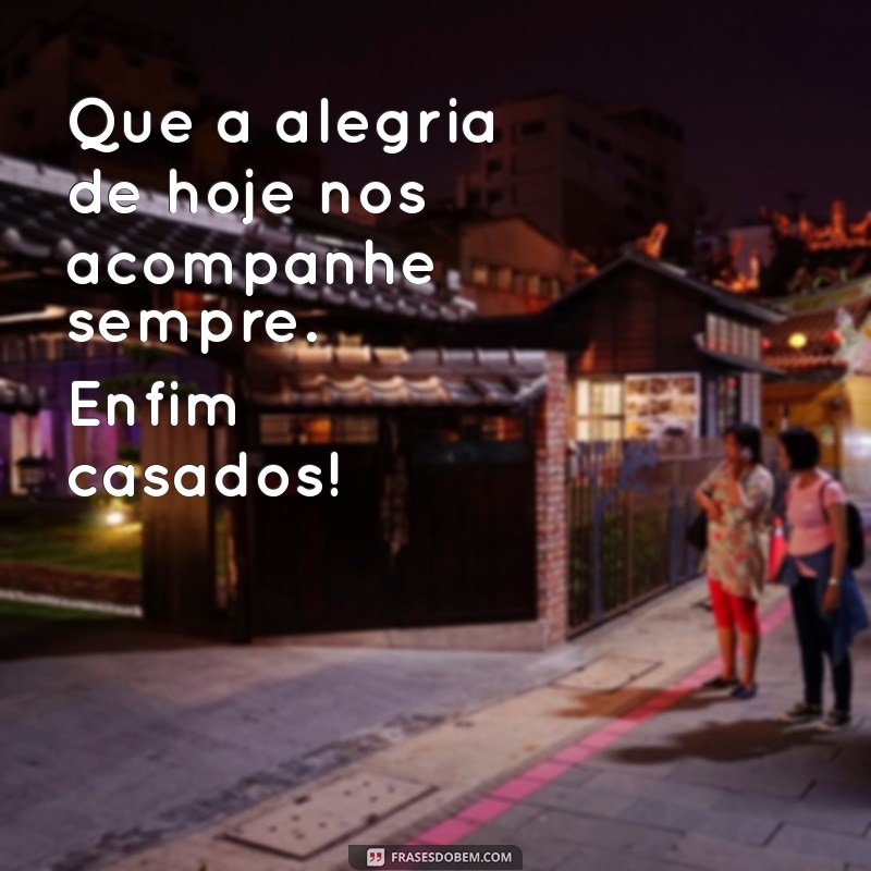 Frases Inspiradoras para Comemorar o Momento: Enfim Casados 