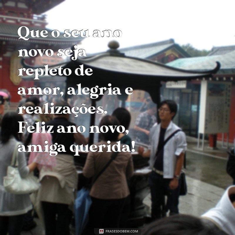 mensagem de feliz ano novo para melhor amiga Que o seu ano novo seja repleto de amor, alegria e realizações. Feliz ano novo, amiga querida!