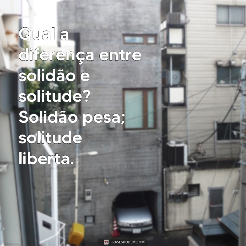 Solidão vs Solitude: Entenda as Diferenças e Impactos em Sua Vida 