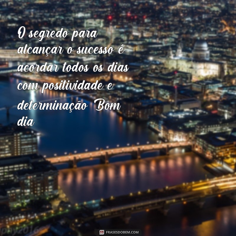 Descubra as melhores frases de bom dia motivacionais de grandes pensadores 