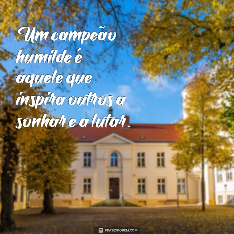 Frases Inspiradoras de um Campeão Humilde: Sabedoria e Motivação para a Vida 