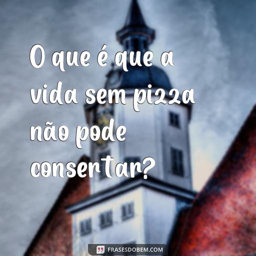 Ideias Criativas de Camisetas Engraçadas para Amigos: Frases Divertidas e Especiais O que é que a vida sem pizza não pode consertar?