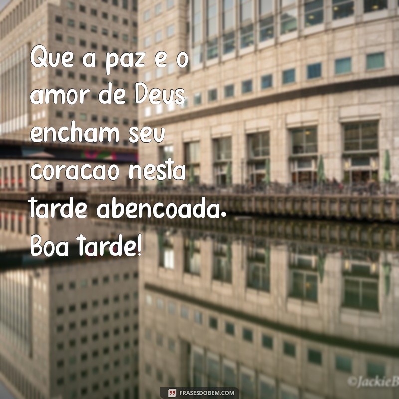 mensagem boa tarde com deus Que a paz e o amor de Deus encham seu coração nesta tarde abençoada. Boa tarde!