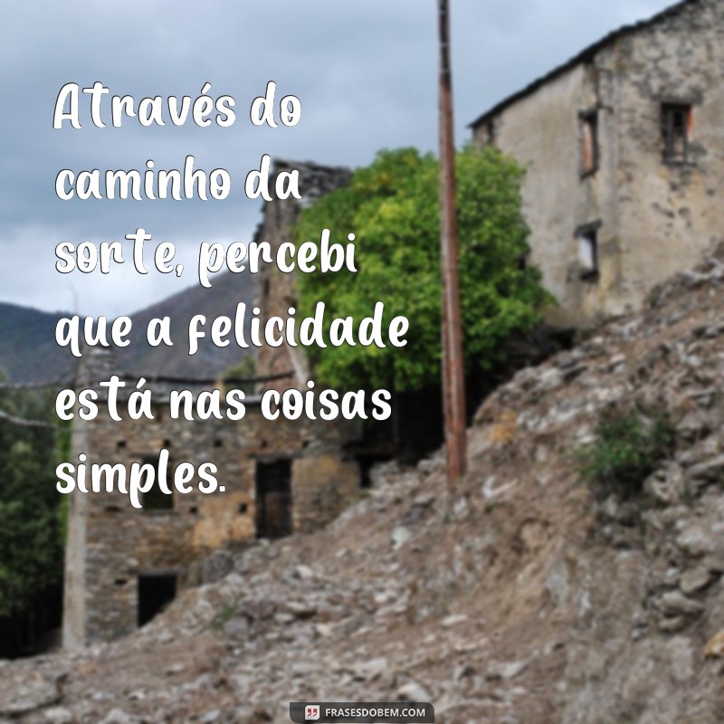 Descubra as melhores frases do caminho da sorte para o seu dia 