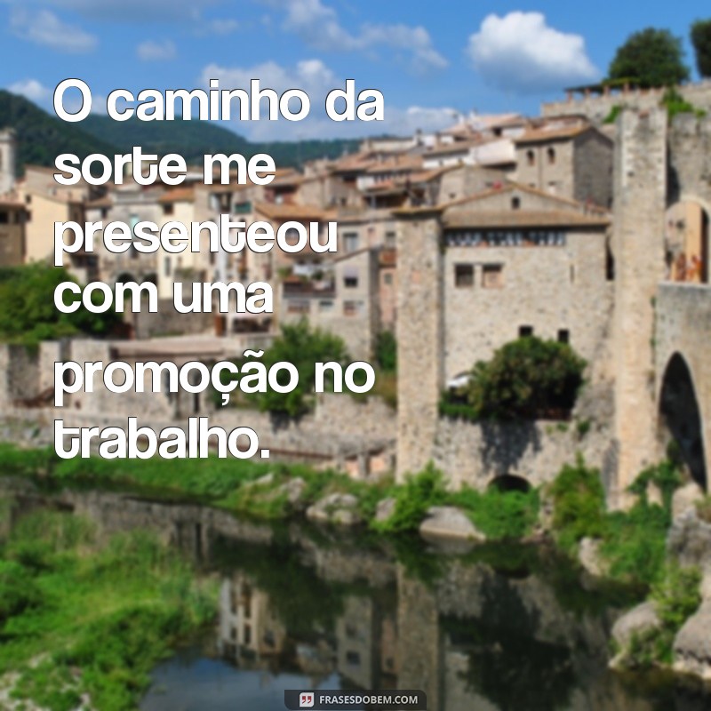 Descubra as melhores frases do caminho da sorte para o seu dia 