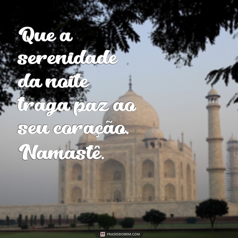 mensagens de boa noite namastê Que a serenidade da noite traga paz ao seu coração. Namastê.