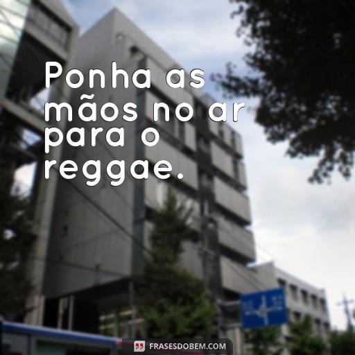 30 Frases de Reggae Para Usar em Seu Status no Facebook ou Instagram Ponha as mãos no ar para o reggae.