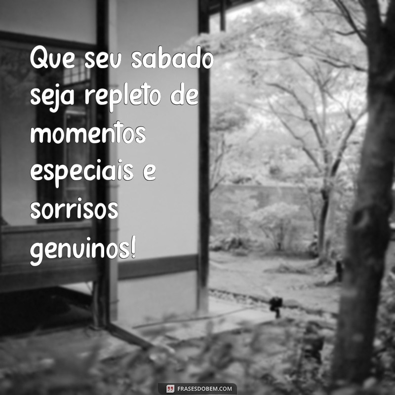 mensagem de sabado feliz Que seu sábado seja repleto de momentos especiais e sorrisos genuínos!