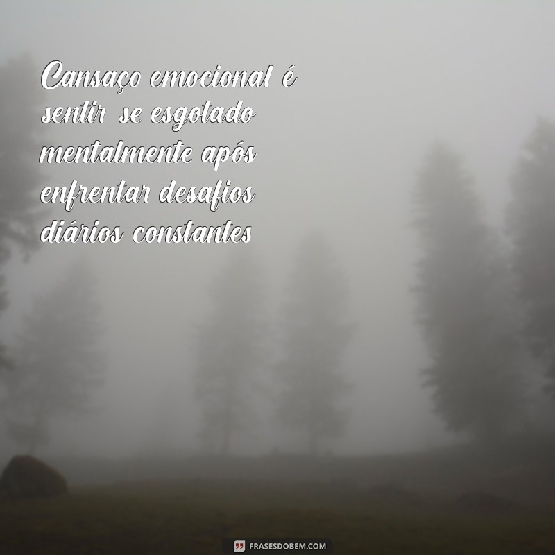 o'que é cansaço emocional Cansaço emocional é sentir-se esgotado mentalmente após enfrentar desafios diários constantes.