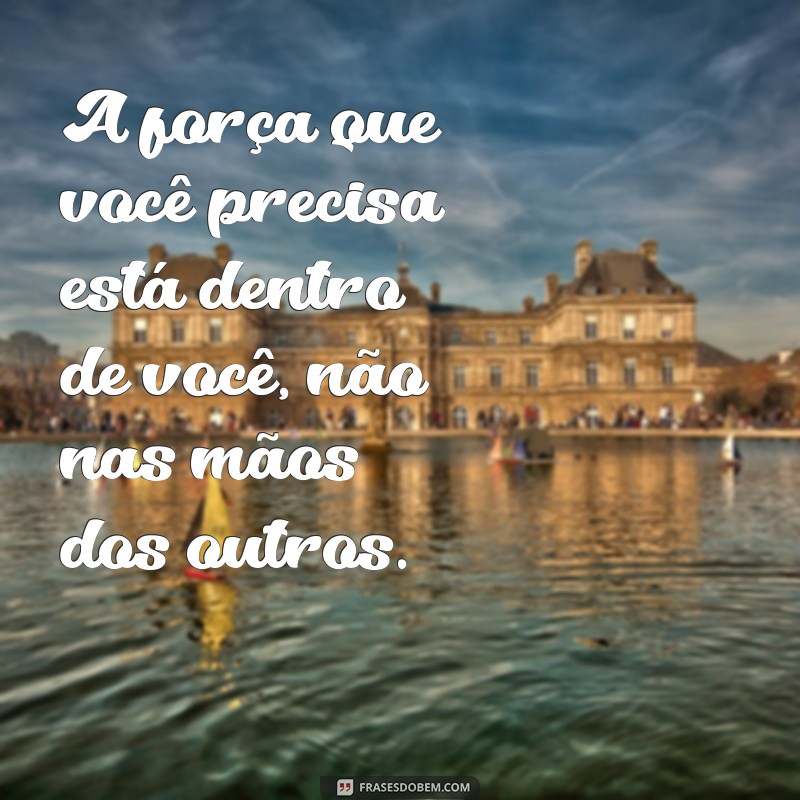 mensagem de não espere nada de ninguém A força que você precisa está dentro de você, não nas mãos dos outros.