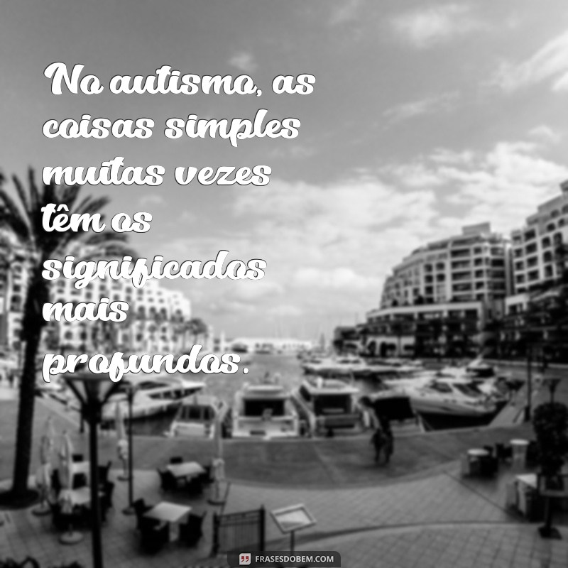 Frases Inspiradoras e Reflexivas sobre o Autismo 