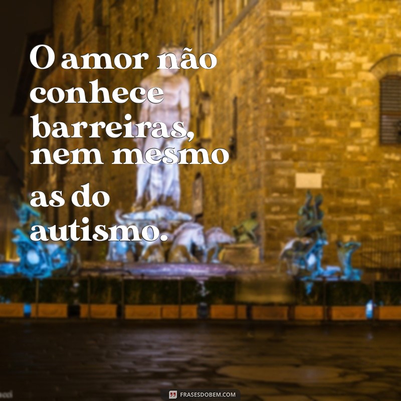 Frases Inspiradoras e Reflexivas sobre o Autismo 