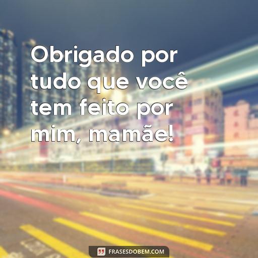 20 Frases Para o Dia das Mães 2024: Mensagens Especiais Para Compartilhar Obrigado por tudo que você tem feito por mim, mamãe!