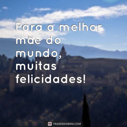 20 Frases Para o Dia das Mães 2024: Mensagens Especiais Para Compartilhar Para a melhor mãe do mundo, muitas felicidades!