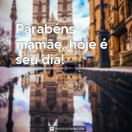 20 Frases Para o Dia das Mães 2024: Mensagens Especiais Para Compartilhar Parabéns mamãe, hoje é seu dia!