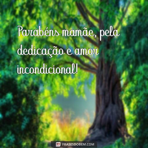 20 Frases Para o Dia das Mães 2024: Mensagens Especiais Para Compartilhar Parabéns mamãe, pela dedicação e amor incondicional!