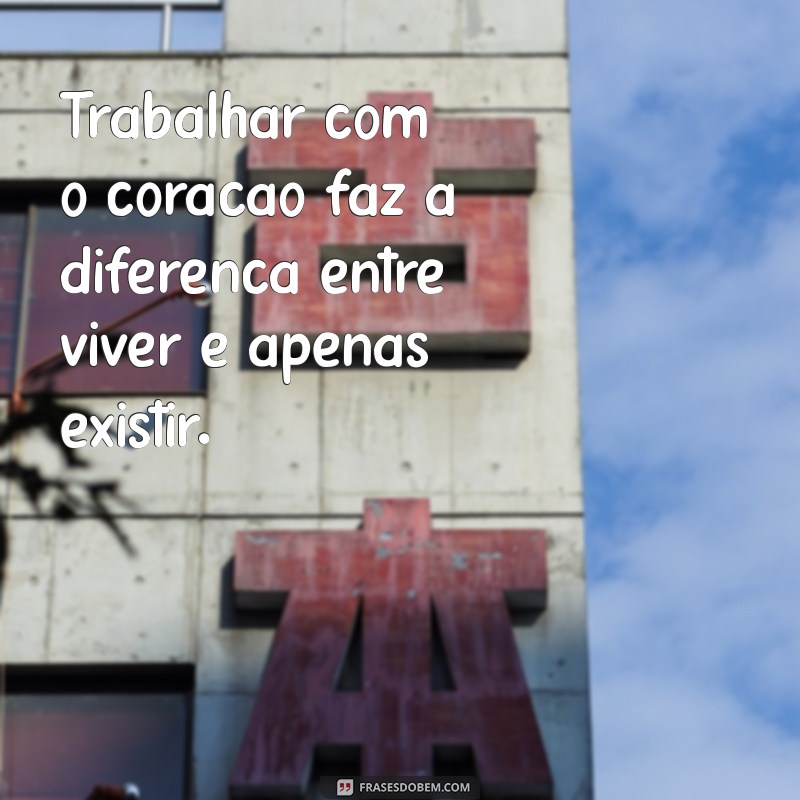 Trabalhar com o que Gosta: Frases Inspiradoras para Motivar sua Carreira 