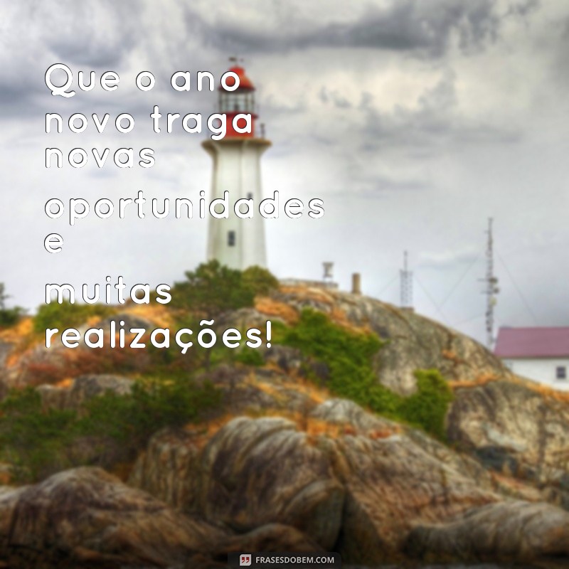 frases feliz ano novo 2024 mensagem Que o ano novo traga novas oportunidades e muitas realizações!