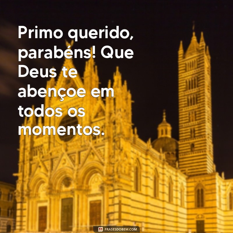 Parabéns Primo: Que Deus Te Abençoe Sempre e Ilumine Seu Caminho 