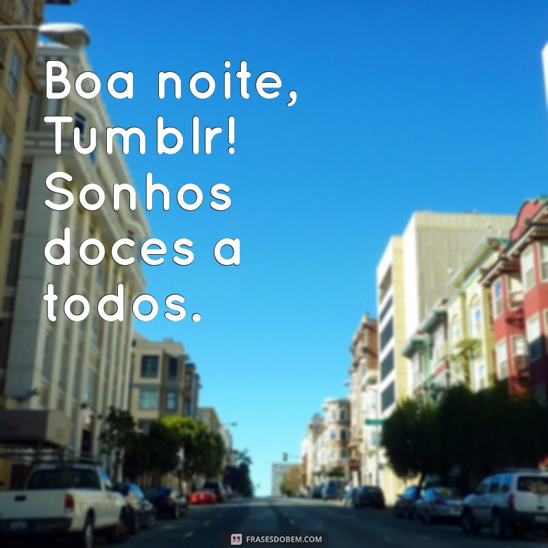 boa noite tumblr whatsapp Boa noite, Tumblr! Sonhos doces a todos.