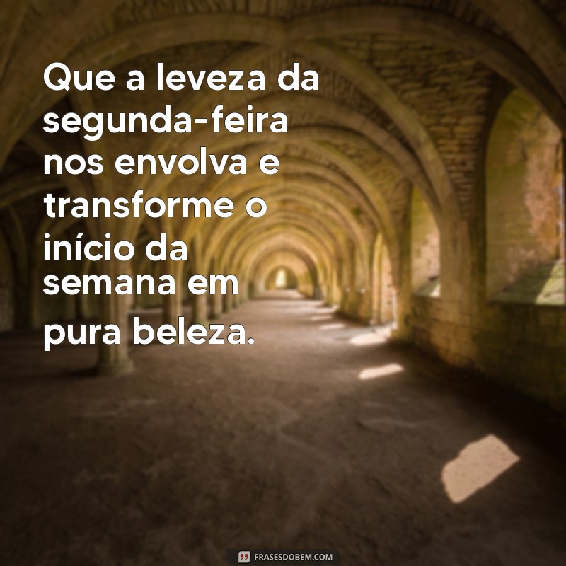 bela segunda-feira Que a leveza da segunda-feira nos envolva e transforme o início da semana em pura beleza.