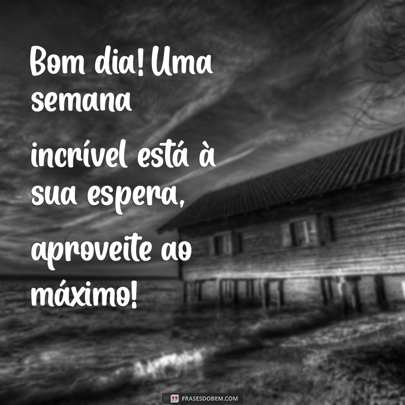 Bom Dia e Feliz Semana: Mensagens Inspiradoras para Começar Bem 