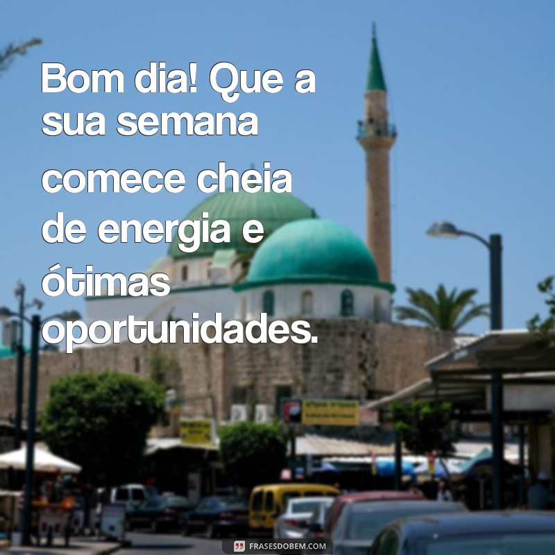 mensagem de bom dia de feliz semana Bom dia! Que a sua semana comece cheia de energia e ótimas oportunidades.