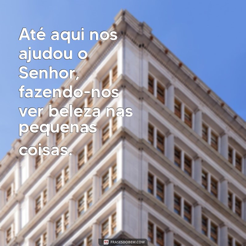 Frases Inspiradoras: Até Aqui Nos Ajudou o Senhor e Sua Significância 