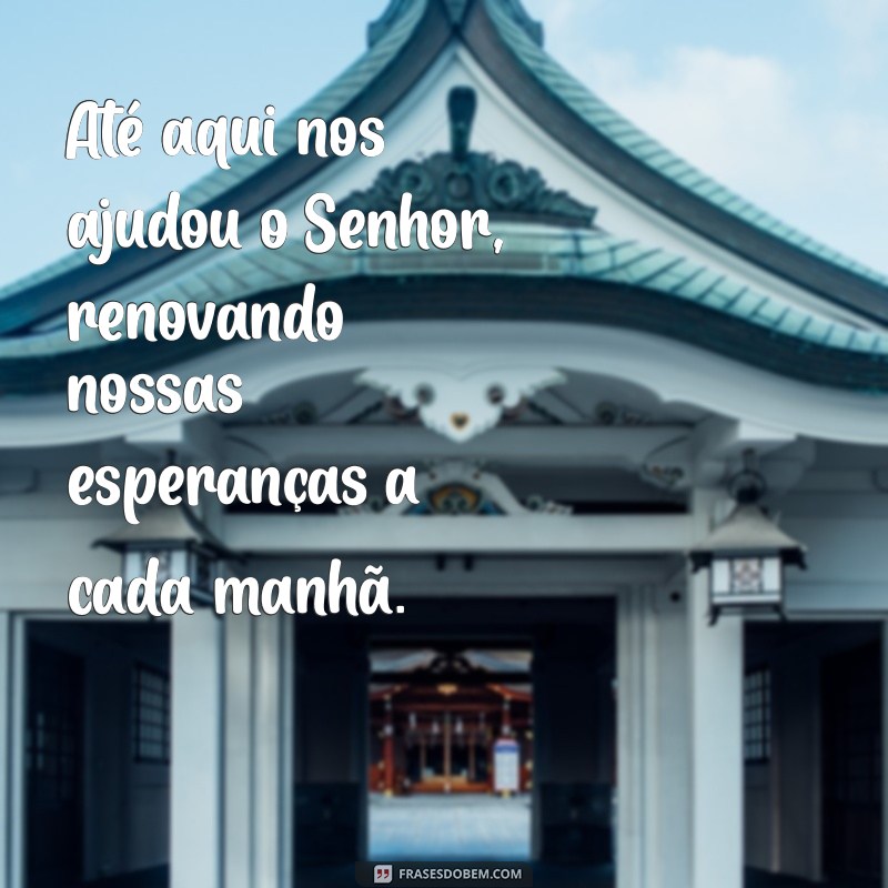 Frases Inspiradoras: Até Aqui Nos Ajudou o Senhor e Sua Significância 