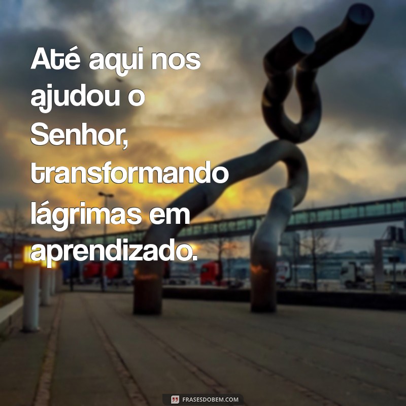 Frases Inspiradoras: Até Aqui Nos Ajudou o Senhor e Sua Significância 