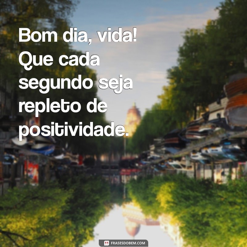 Bom Dia Vida: Frases Inspiradoras para Começar o Seu Dia 