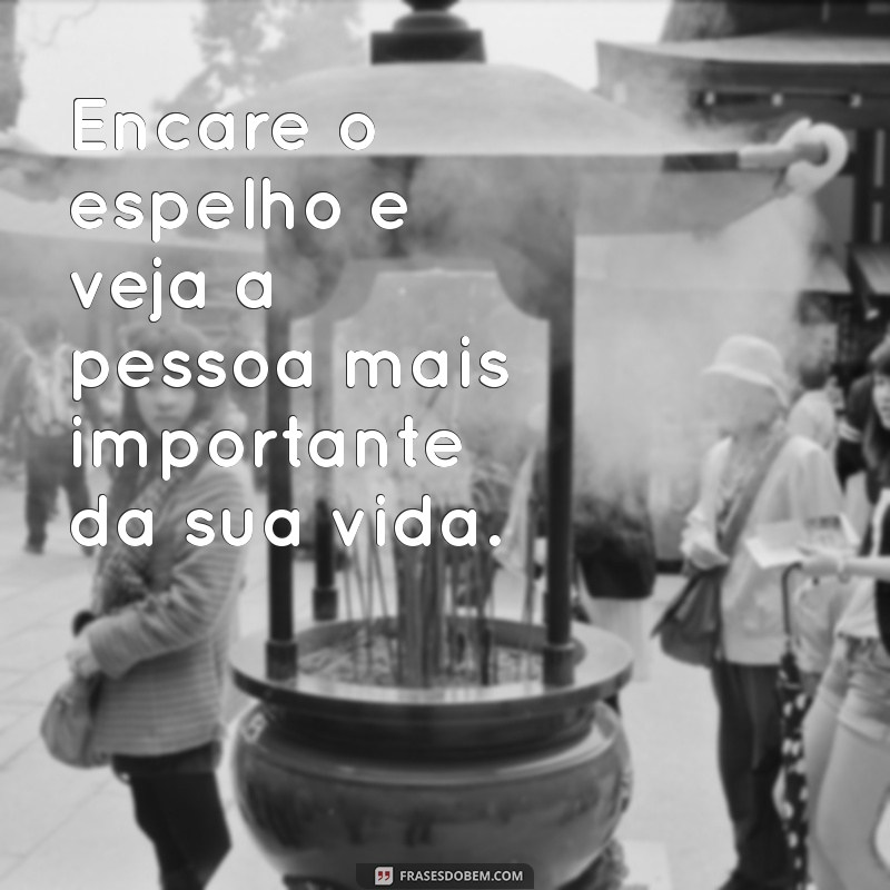 Frases Inspiradoras para Fazer de Si Mesmo Sua Prioridade 