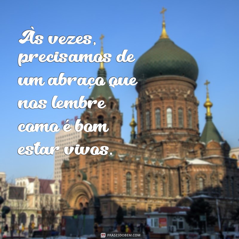 Frases Inspiradoras: Às Vezes, Tudo o que Precisamos é de um Abraço 