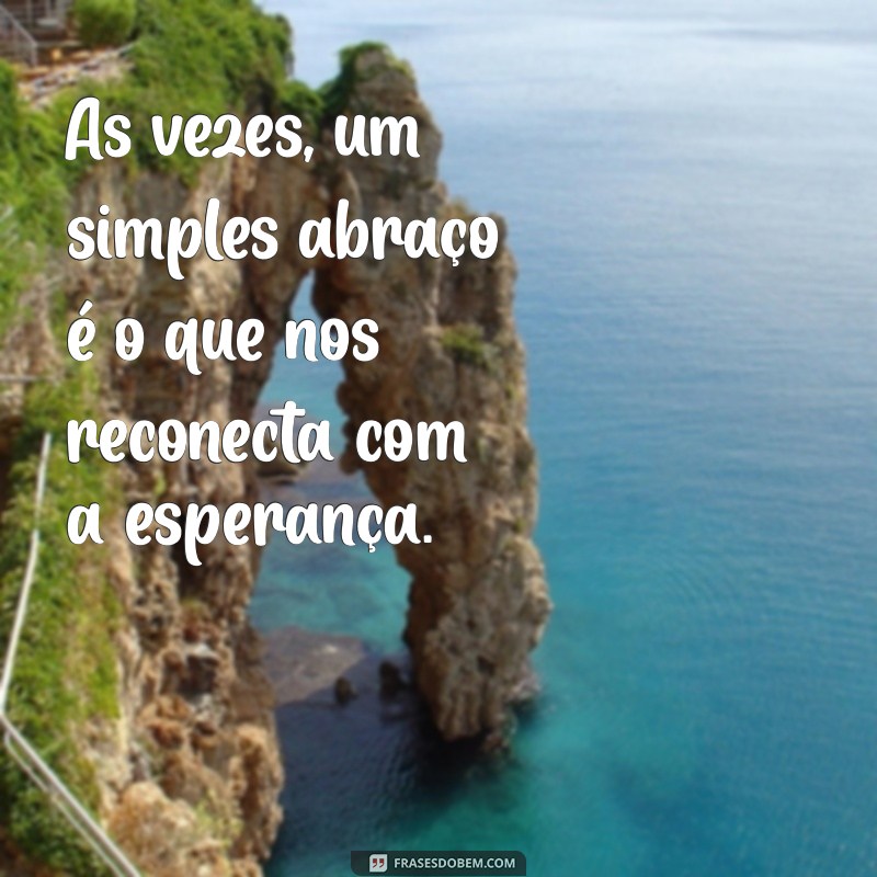 Frases Inspiradoras: Às Vezes, Tudo o que Precisamos é de um Abraço 